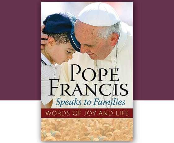 How to Multiply Your Love: A new book highlights Pope Francis’ teachings on family life by Patty Whelpley