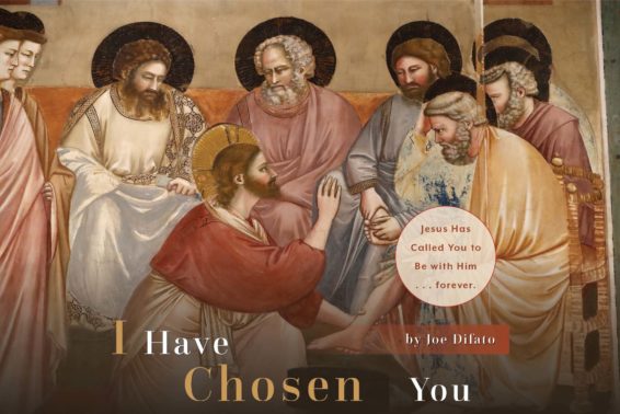 I Have Chosen You: Jesus Has Called You to Be With Him . . . Forever by Joe Difato