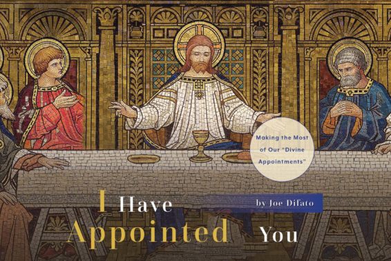I Have Appointed You: Making the Most of Our “Divine Appointments” by Joe Difato