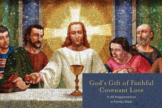 God’s Gift of Faithful, Covenant Love: It All Happened at a Family Meal by Mark Hart