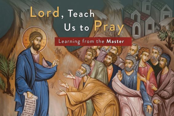 Lord, Teach Us to Pray: Learning from the Master