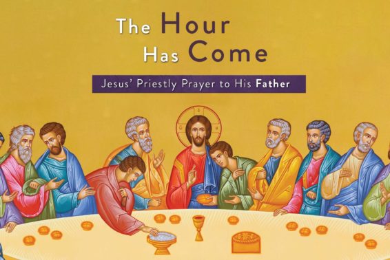 The Hour Has Come: Jesus’ Priestly Prayer to His Father