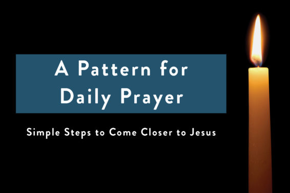 A Pattern for Daily Prayer: Simple Steps to Come Closer to Jesus